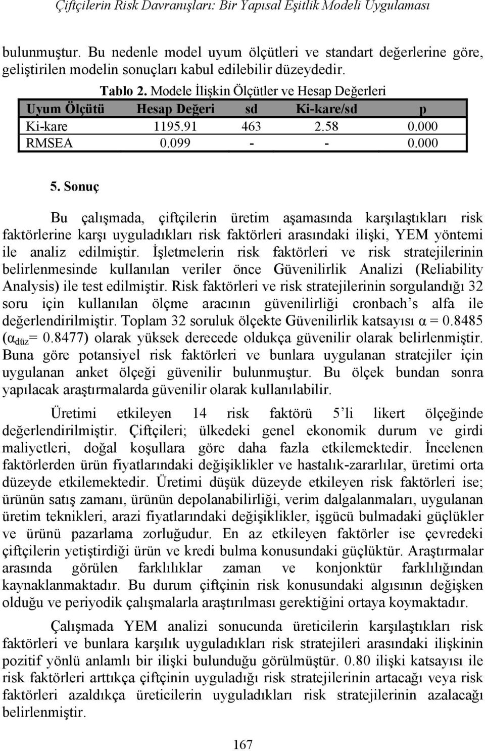 Modele İlişkin Ölçütler ve Hesap Değerleri Uyum Ölçütü Hesap Değeri sd Ki-kare/sd p Ki-kare 1195.91 463 2.58 0.000 RMSEA 0.099 - - 0.000 5.