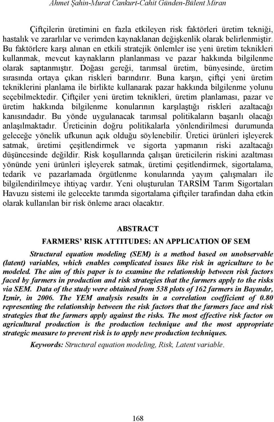 Doğası gereği, tarımsal üretim, bünyesinde, üretim sırasında ortaya çıkan riskleri barındırır.