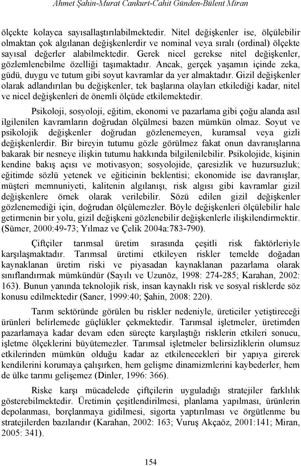 Gerek nicel gerekse nitel değişkenler, gözlemlenebilme özelliği taşımaktadır. Ancak, gerçek yaşamın içinde zeka, güdü, duygu ve tutum gibi soyut kavramlar da yer almaktadır.