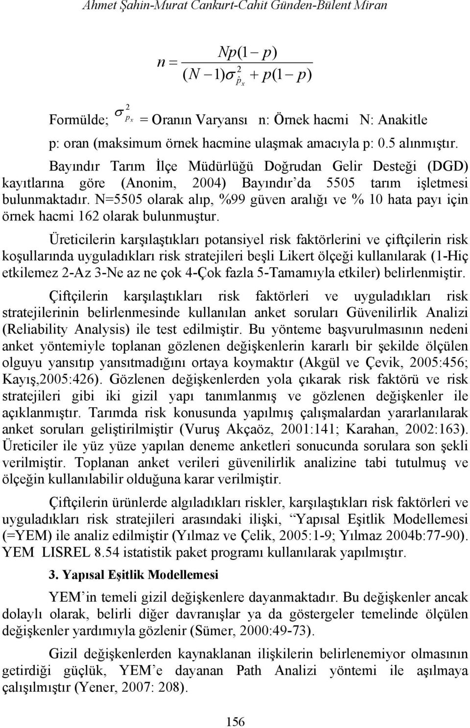 N=5505 olarak alıp, %99 güven aralığı ve % 10 hata payı için örnek hacmi 162 olarak bulunmuştur.