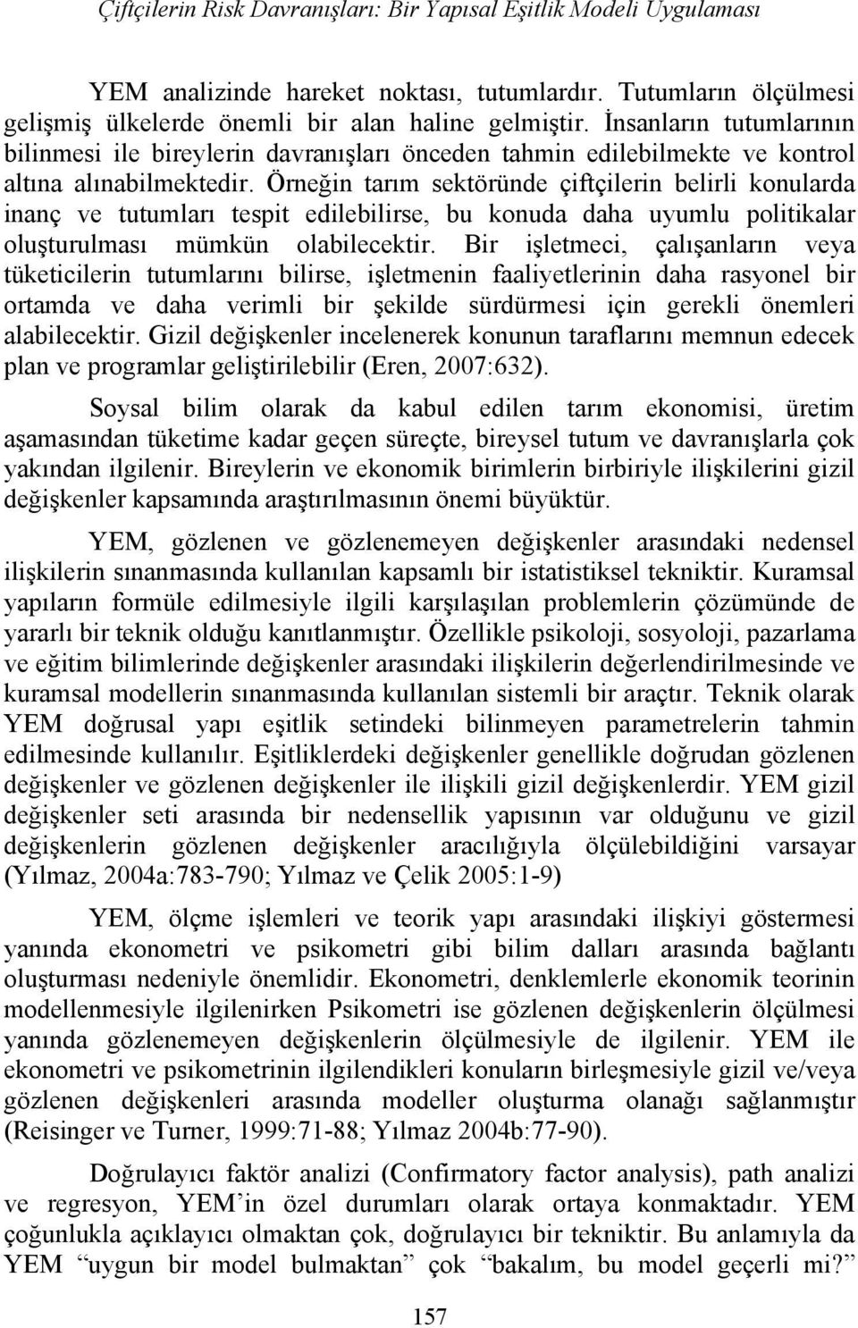 Örneğin tarım sektöründe çiftçilerin belirli konularda inanç ve tutumları tespit edilebilirse, bu konuda daha uyumlu politikalar oluşturulması mümkün olabilecektir.