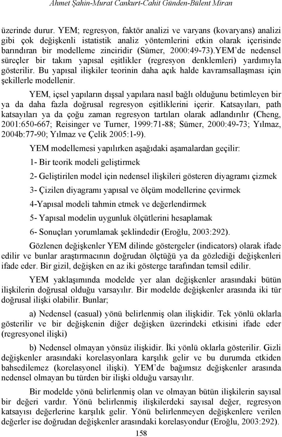 YEM de nedensel süreçler bir takım yapısal eşitlikler (regresyon denklemleri) yardımıyla gösterilir. Bu yapısal ilişkiler teorinin daha açık halde kavramsallaşması için şekillerle modellenir.