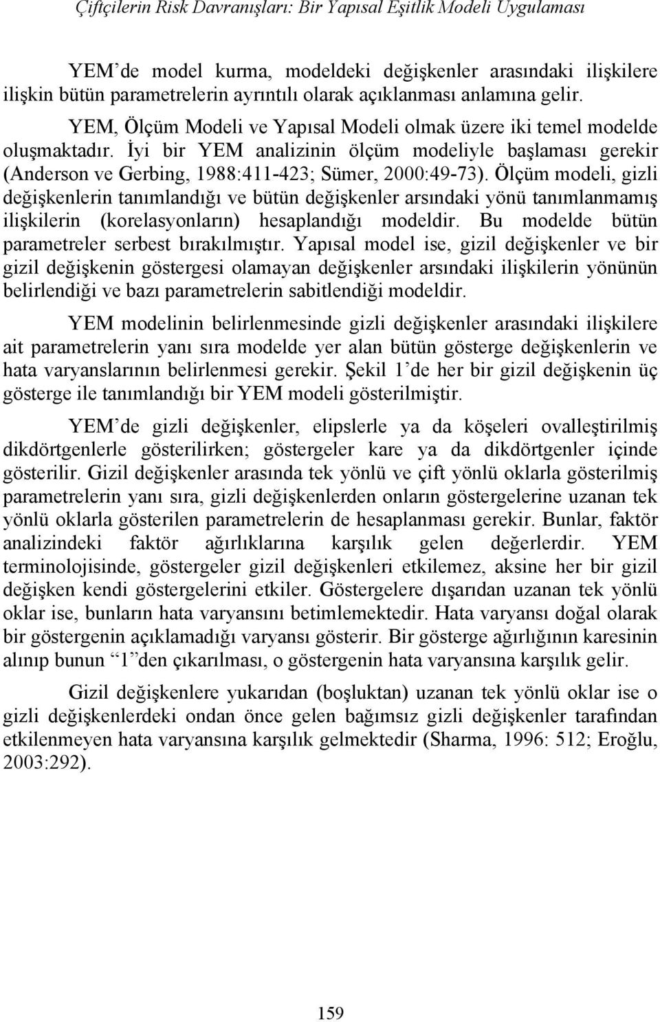 Ölçüm modeli, gizli değişkenlerin tanımlandığı ve bütün değişkenler arsındaki yönü tanımlanmamış ilişkilerin (korelasyonların) hesaplandığı modeldir.