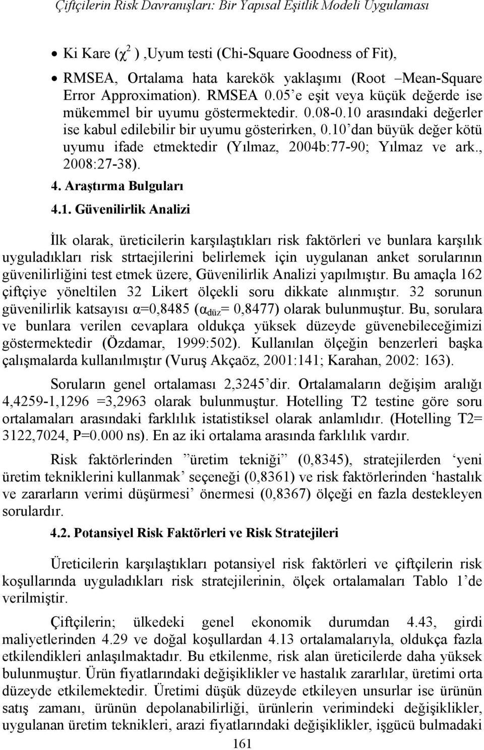 10 dan büyük değer kötü uyumu ifade etmektedir (Yılmaz, 2004b:77-90; Yılmaz ve ark., 2008:27-38). 4. Araştırma Bulguları 4.1. Güvenilirlik Analizi İlk olarak, üreticilerin karşılaştıkları risk