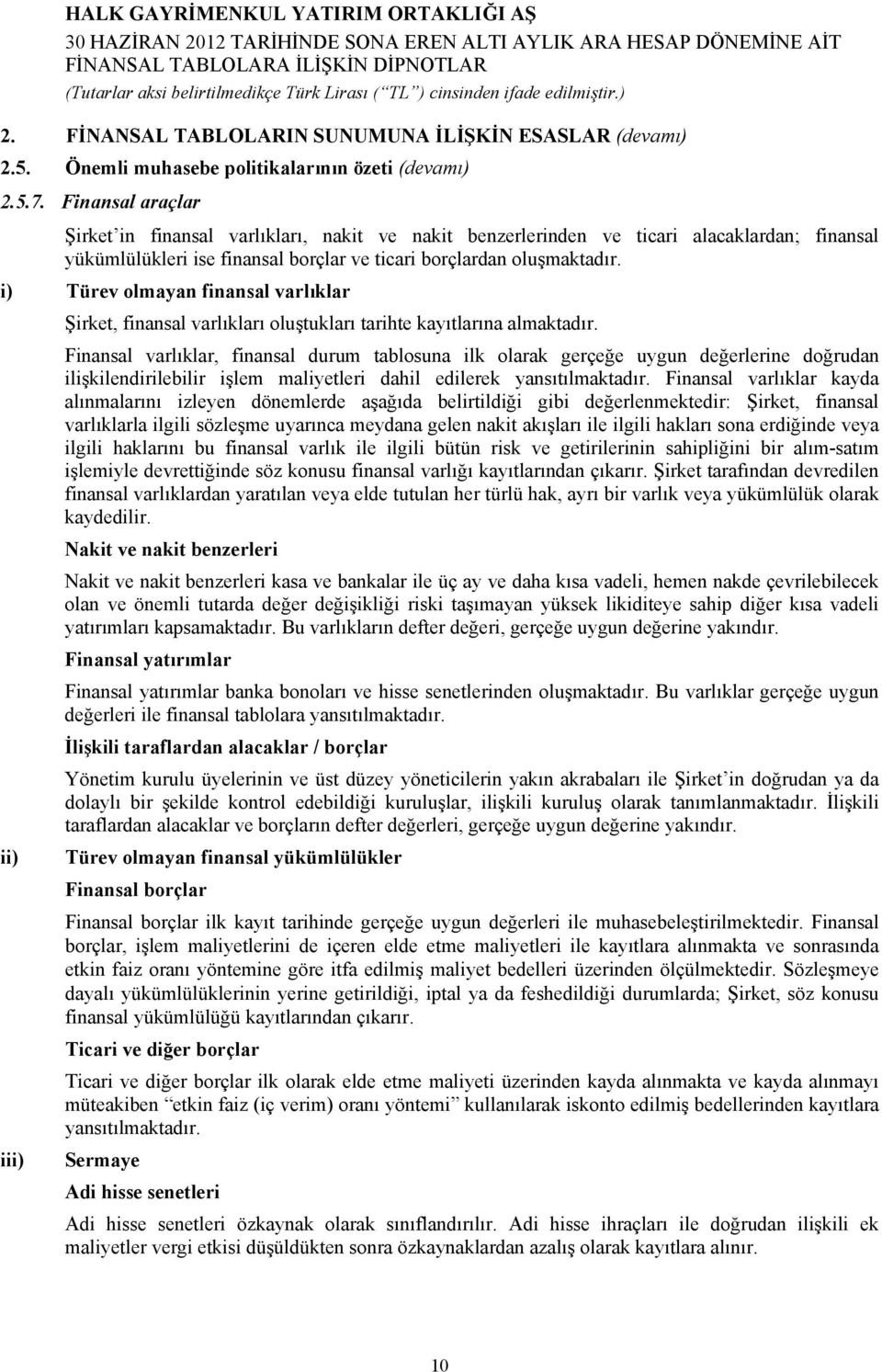 i) Türev olmayan finansal varlıklar Şirket, finansal varlıkları oluştukları tarihte kayıtlarına almaktadır.