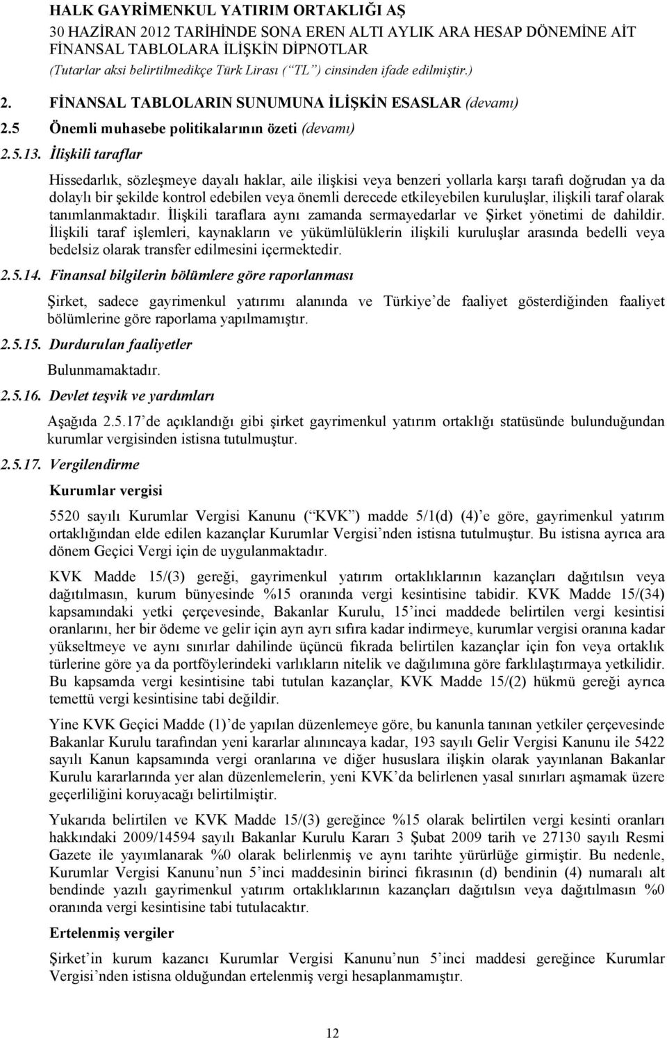 kuruluşlar, ilişkili taraf olarak tanımlanmaktadır. İlişkili taraflara aynı zamanda sermayedarlar ve Şirket yönetimi de dahildir.