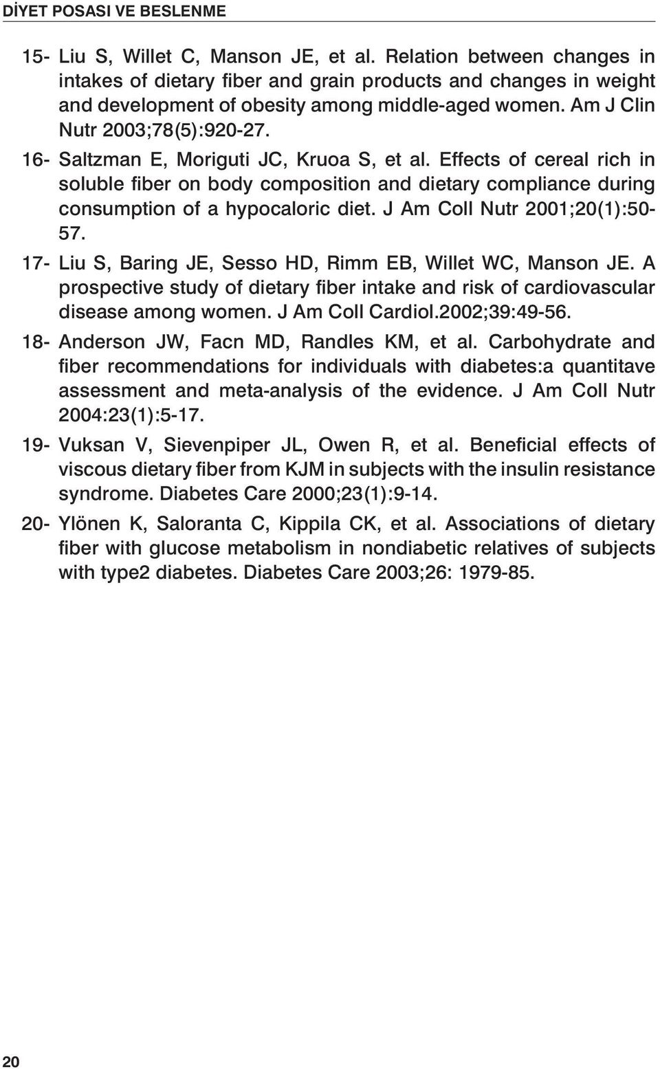 Effects of cereal rich in soluble fiber on body composition and dietary compliance during consumption of a hypocaloric diet. J Am Coll Nutr 2001;20(1):50-57.