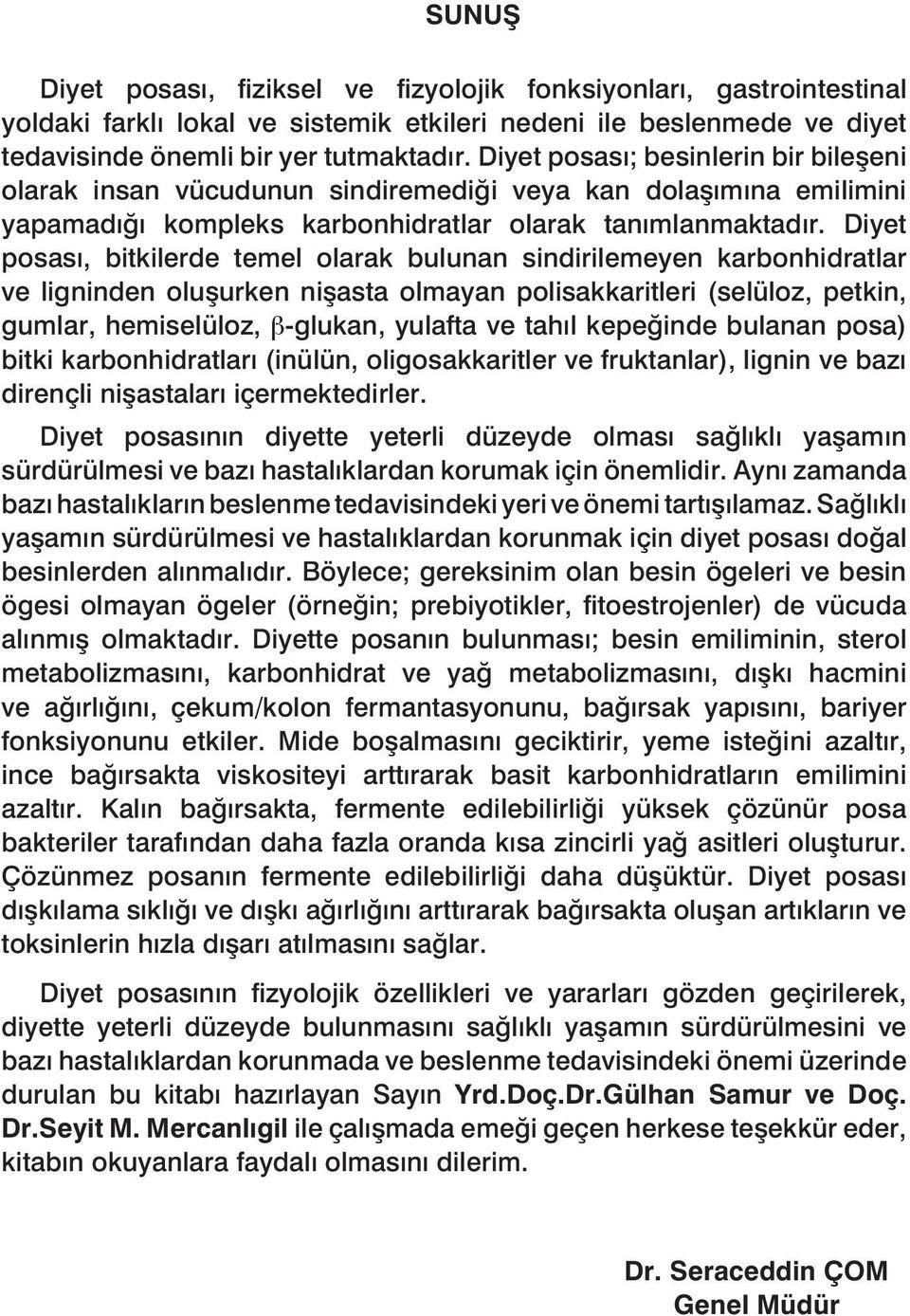 Diyet posası, bitkilerde temel olarak bulunan sindirilemeyen karbonhidratlar ve ligninden oluşurken nişasta olmayan polisakkaritleri (selüloz, petkin, gumlar, hemiselüloz, β-glukan, yulafta ve tahıl