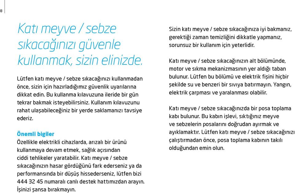 Önemli bigiler Özellikle elektrikli cihazlarda, arızalı bir ürünü kullanmaya devam etmek, sağlık açısından ciddi tehlikeler yaratabilir.