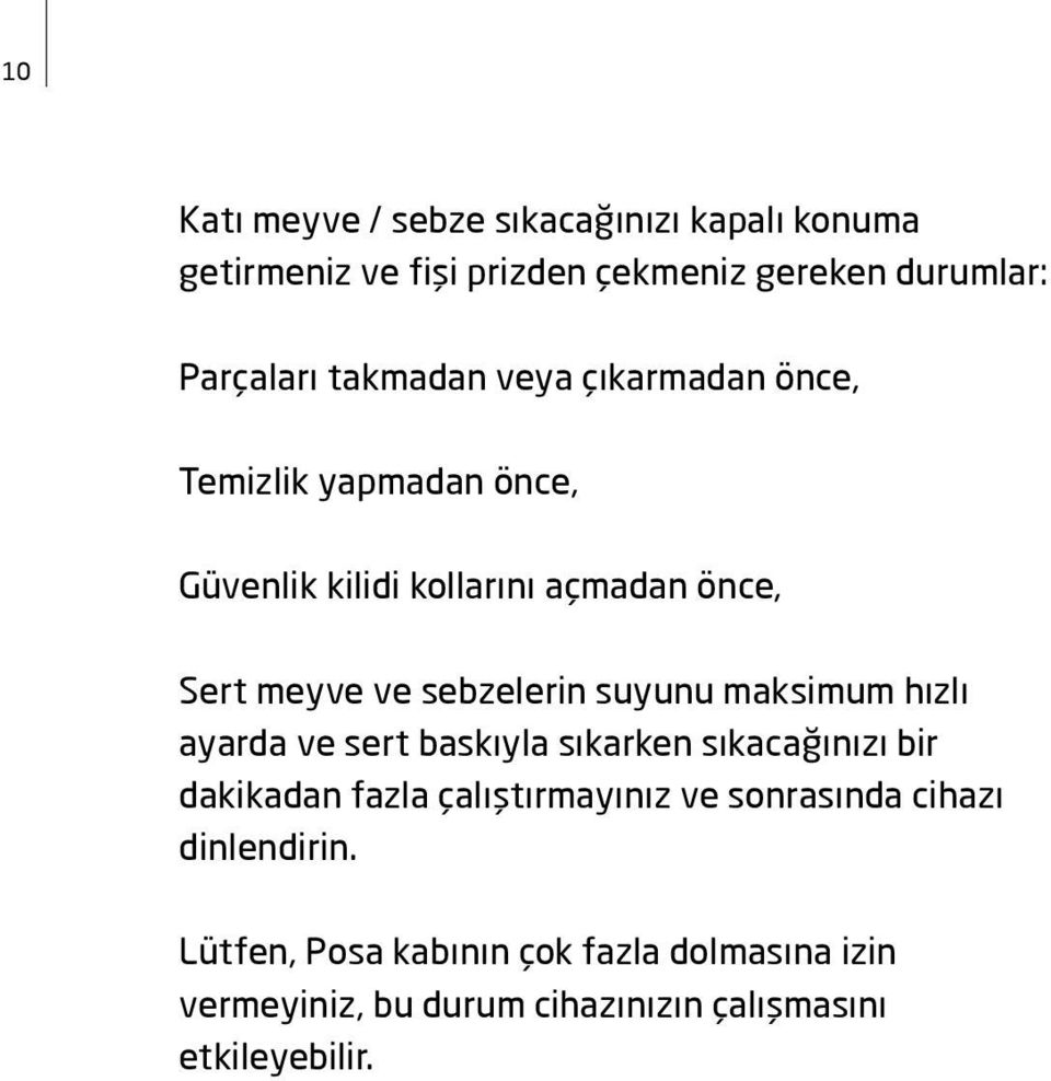 sebzelerin suyunu maksimum hızlı ayarda ve sert baskıyla sıkarken sıkacağınızı bir dakikadan fazla çalıştırmayınız ve