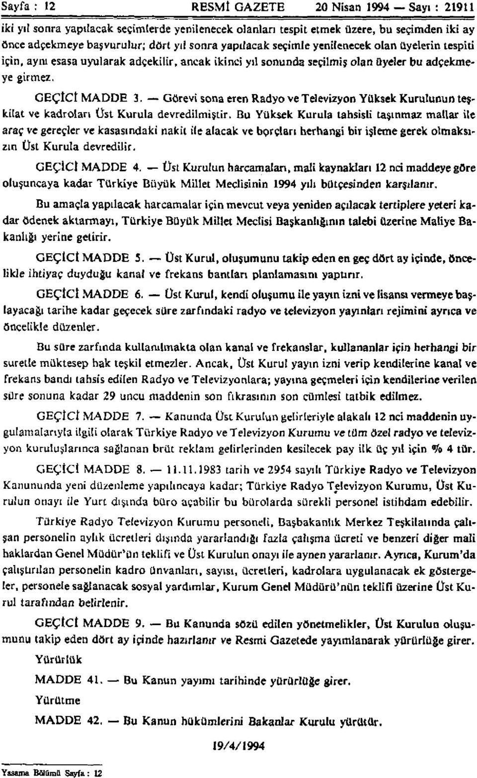 Görevi sona eren Radyo ve Televizyon Yüksek Kurulunun teşkilat ve kadroları Üst Kurula devredilmiştir.