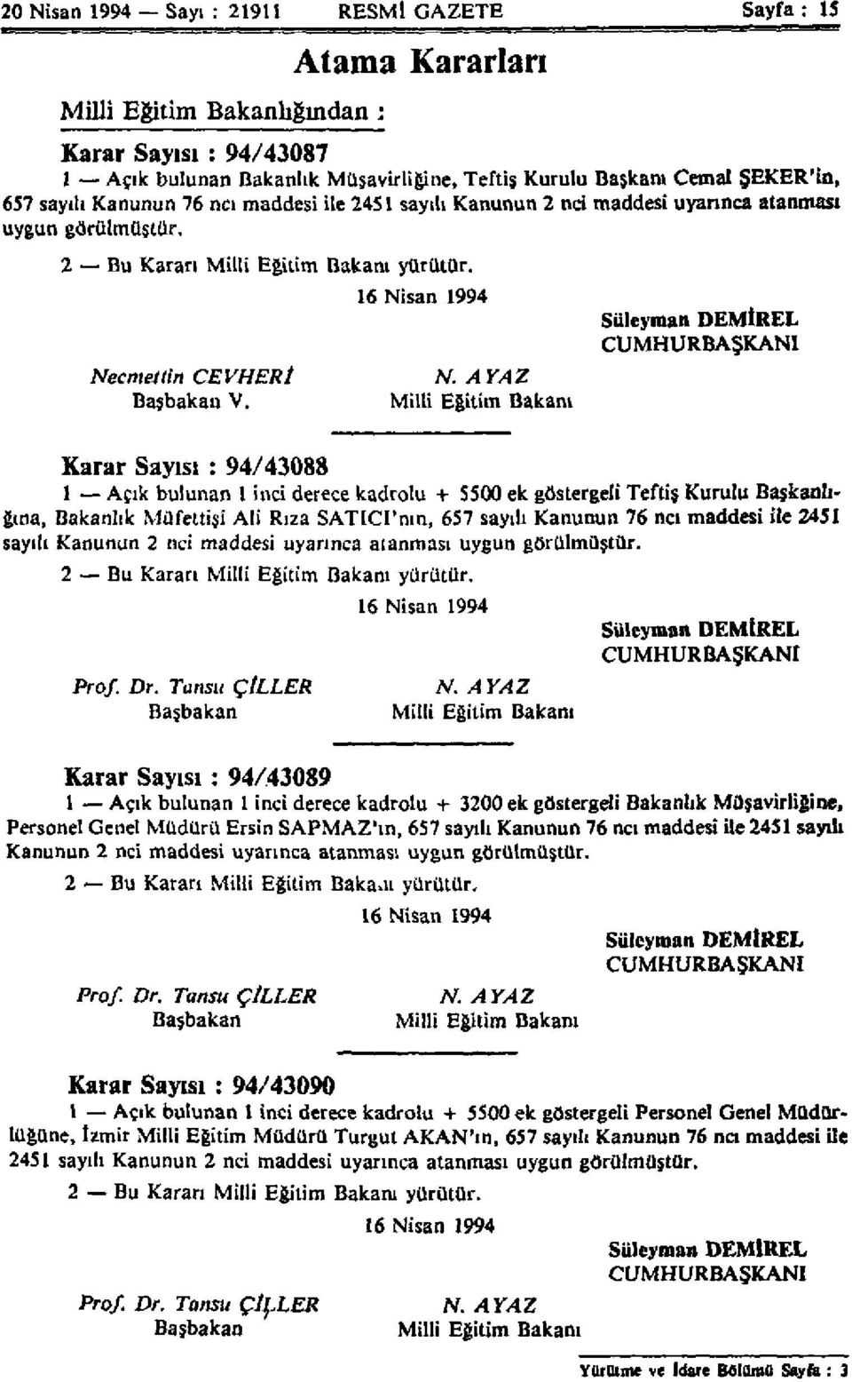 AYAZ Milli Eğitim Bakam Süleyman DEMİREL CUMHURBAŞKANI Karar Sayısı : 94/43088 1 Açık bulunan 1 inci derece kadrolu + 5500 ek göstergeli Teftiş Kurulu Başkanlığına, Bakanlık Müfettişi Ali Rıza