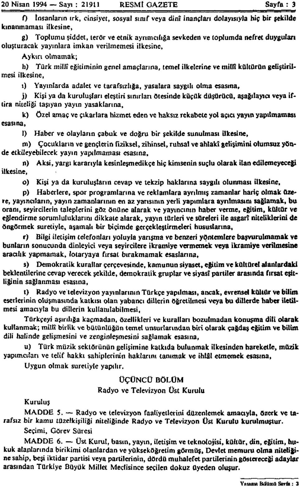 geliştirilmesi ilkesine, ı) Yayınlarda adalet ve tarafsızlığa, yasalara saygılı olma esasına, j) Kişi ya da kuruluşları eleştiri sınırları ötesinde küçük düşürücü, aşağılayıcı veya iftira niteliği