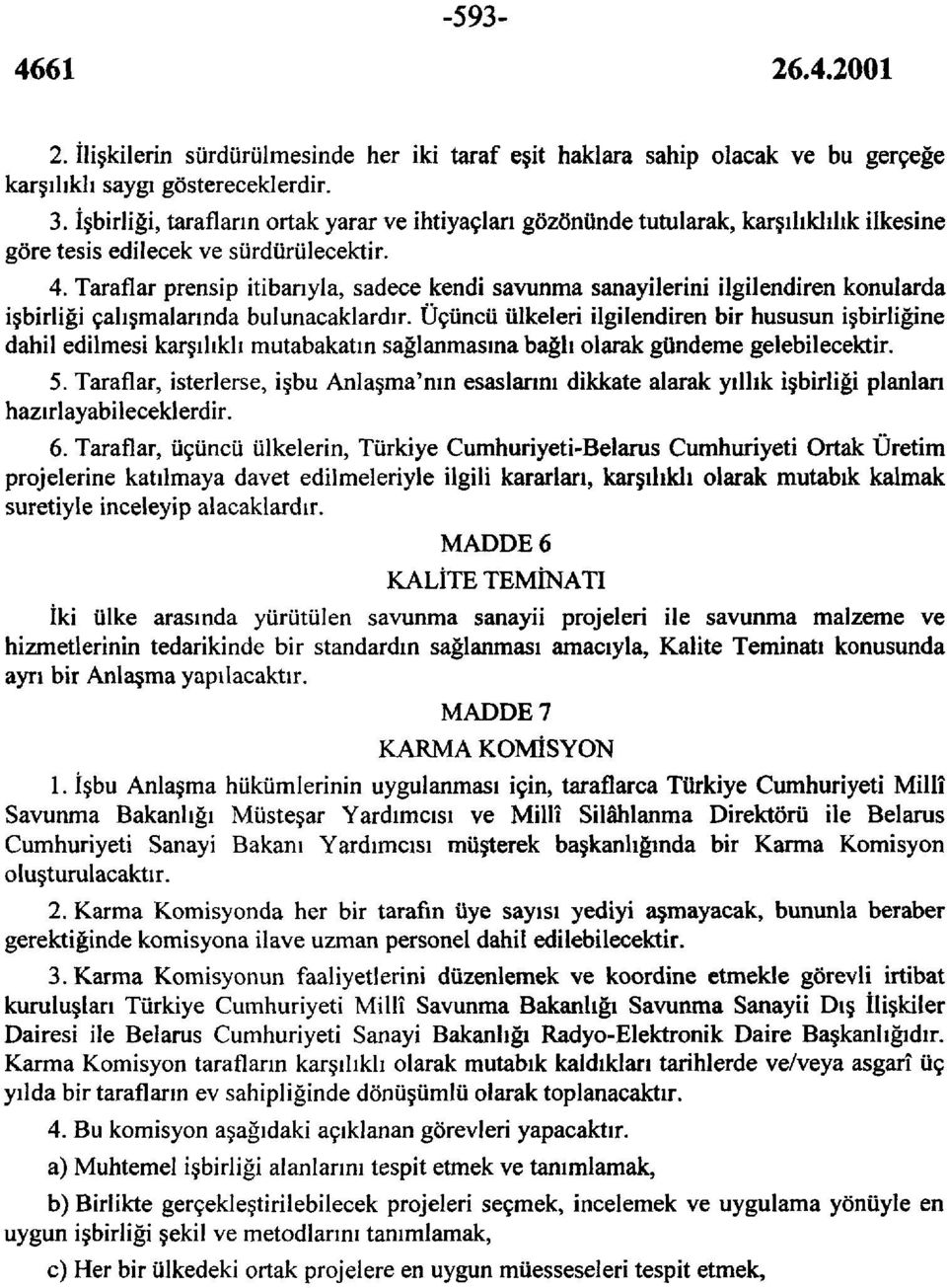 Taraflar prensip itibarıyla, sadece kendi savunma sanayilerini ilgilendiren konularda işbirliği çalışmalarında bulunacaklardır.