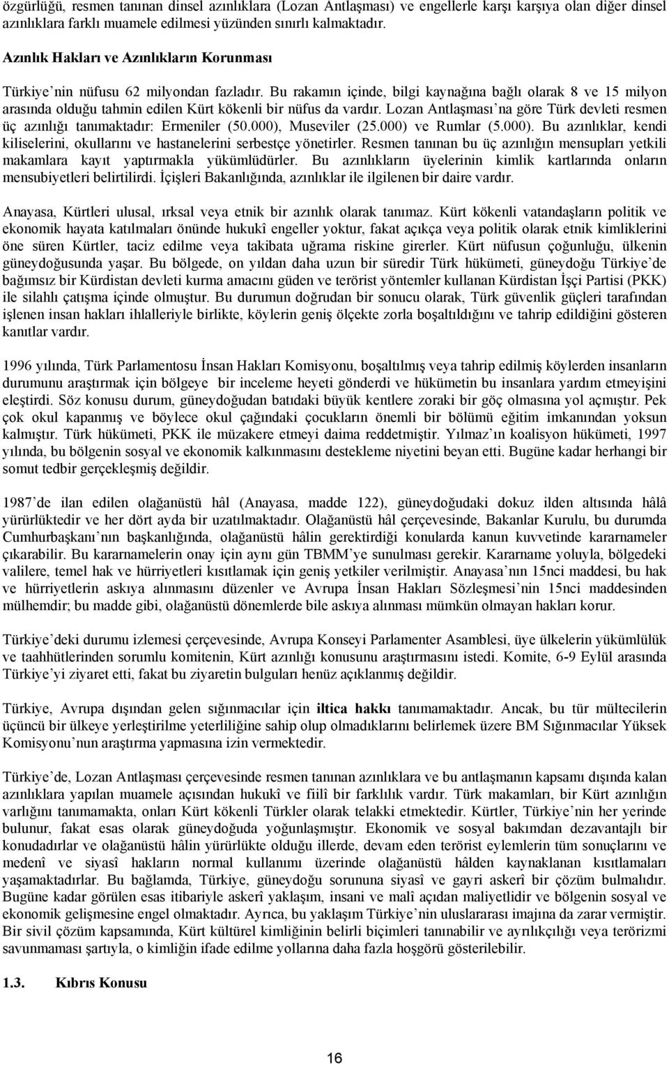 Bu rakamın içinde, bilgi kaynağına bağlı olarak 8 ve 15 milyon arasında olduğu tahmin edilen Kürt kökenli bir nüfus da vardır.