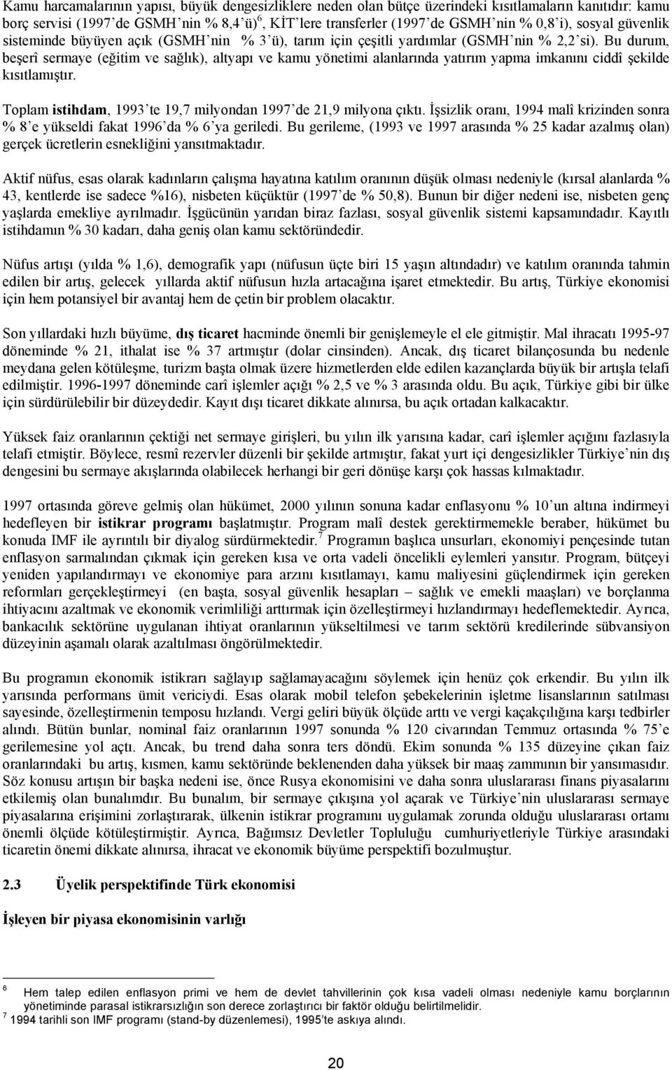 Bu durum, beşerî sermaye (eğitim ve sağlık), altyapı ve kamu yönetimi alanlarında yatırım yapma imkanını ciddî şekilde kısıtlamıştır.