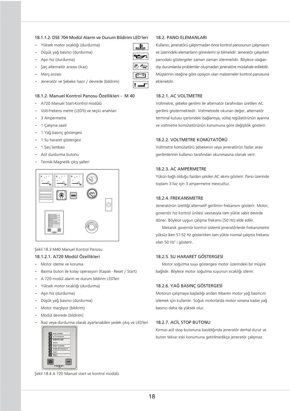 devrede (bildirim) 18.2. PANO ELEMANLARI Kullan c, jeneratörü çal þt rmadan önce kontrol panosunun çal þmas n ve üzerindeki elemanlar n görevlerini iyi bilmelidir.