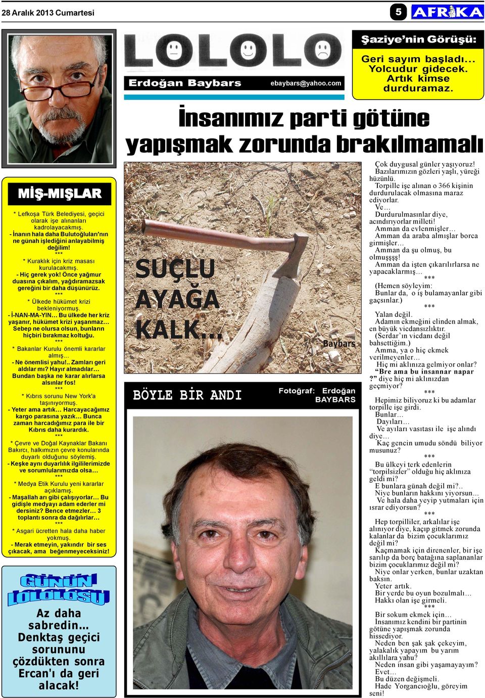 - Ýnanýn hala daha Bulutoðlularý'nýn ne günah iþlediðini anlayabilmiþ deðilim! Kuraklýk için kriz masasý kurulacakmýþ. - Hiç gerek yok!