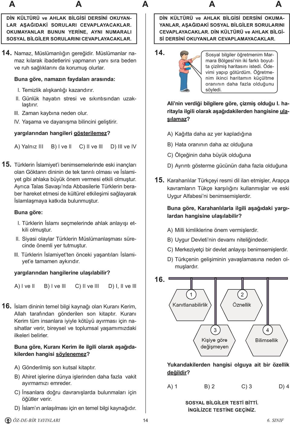 Günlük hayatýn stresi ve sýkýntýsýndan uzaklaþtýrýr. lll. Zaman kaybýna neden olur. lv. Yaþama ve dayanýþma bilincini geliþtirir. yargýlarýndan hangileri gösterilemez?