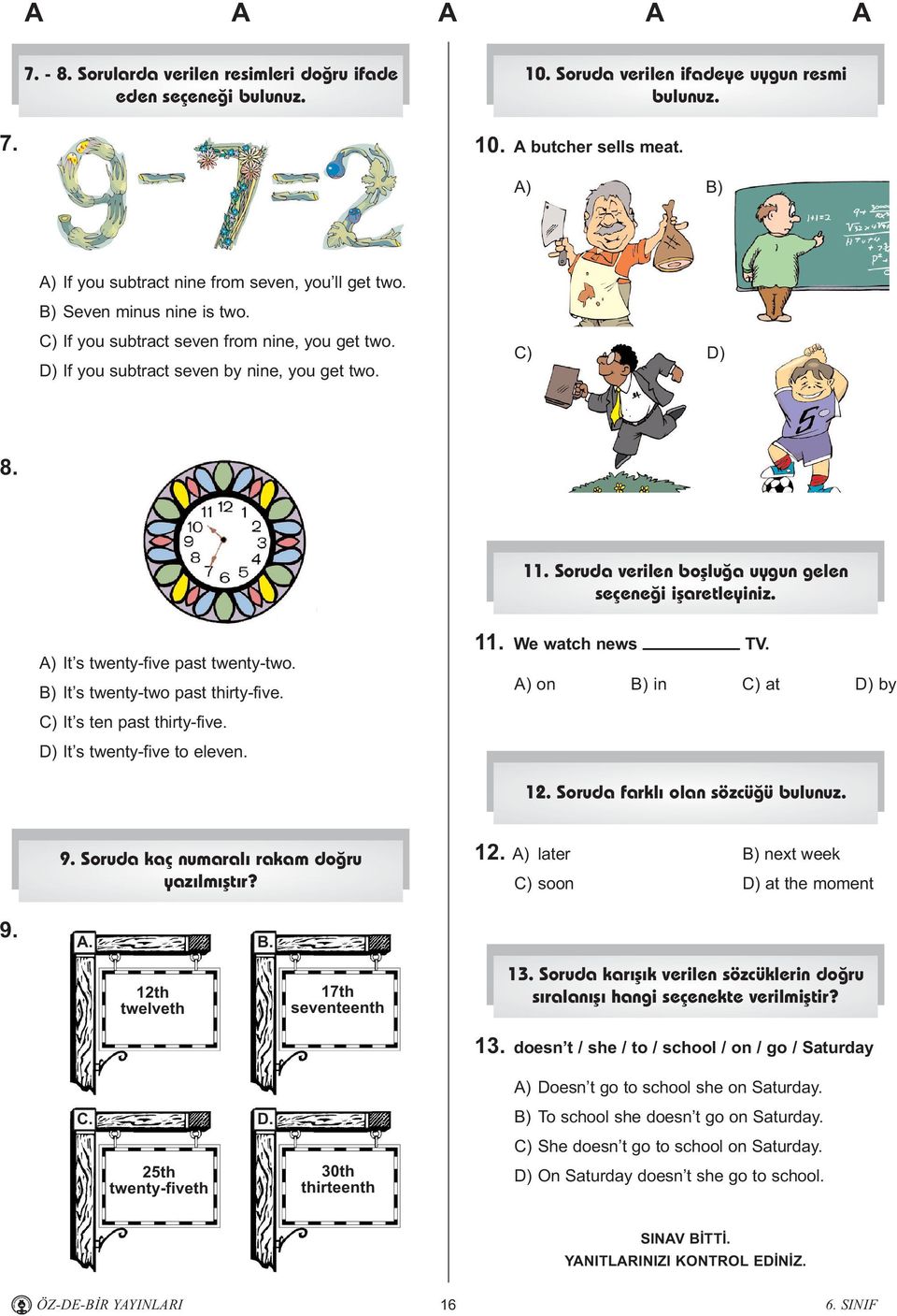 Soruda verilen boþluða uygun gelen seçeneði iþaretleyiniz. A) It s twenty-five past twenty-two. B) It s twenty-two past thirty-five. C) It s ten past thirty-five. D) It s twenty-five to eleven. 11.