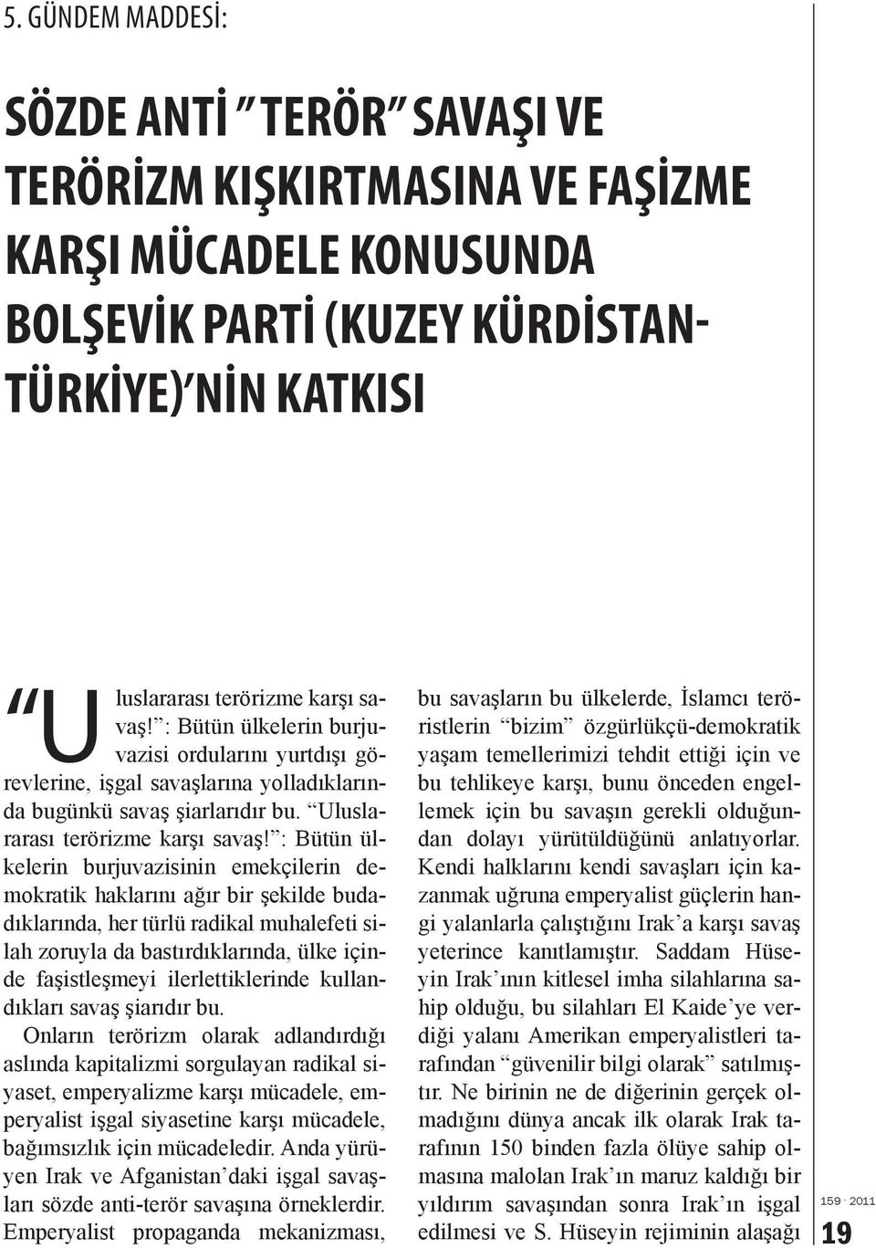 : Bütün ülkelerin burjuvazisinin emekçilerin demokratik haklarını ağır bir şekilde budadıklarında, her türlü radikal muhalefeti silah zoruyla da bastırdıklarında, ülke içinde faşistleşmeyi