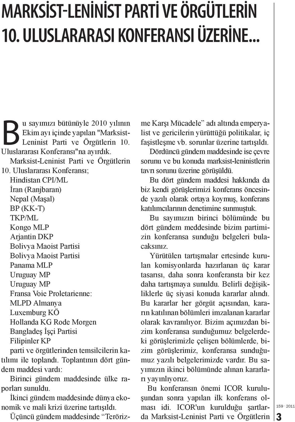 Uluslararası Konferansı; Hindistan CPI/ML İran (Ranjbaran) Nepal (Maşal) BP (KK-T) TKP/ML Kongo MLP Arjantin DKP Bolivya Maoist Partisi Bolivya Maoist Partisi Panama MLP Uruguay MP Uruguay MP Fransa