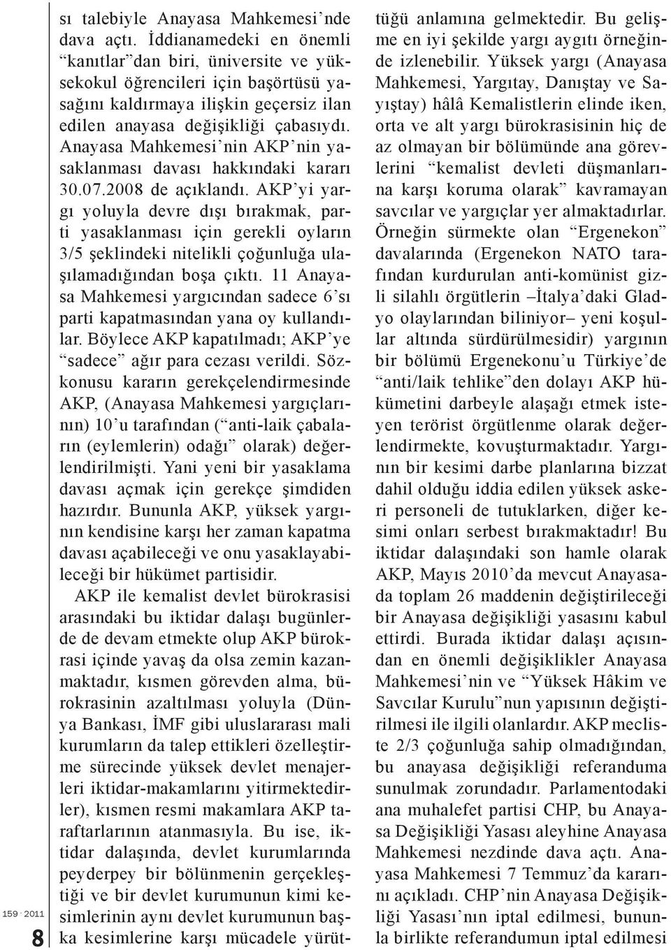 Anayasa Mahkemesi nin AKP nin yasaklanması davası hakkındaki kararı 30.07.2008 de açıklandı.