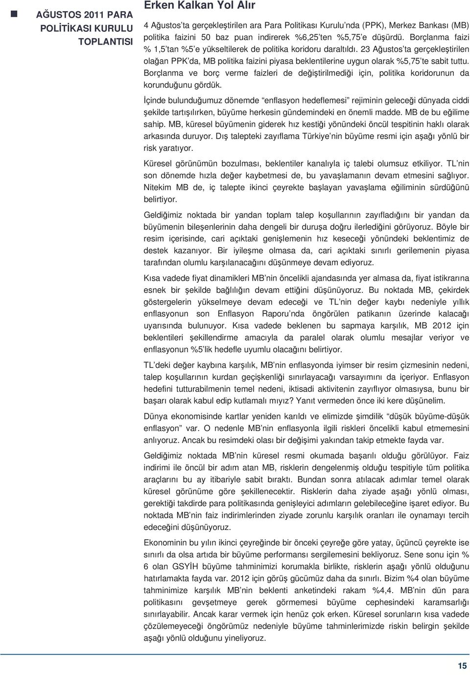 23 Ağustos ta gerçekleştirilen olağan PPK da, MB politika faizini piyasa beklentilerine uygun olarak %5,75 te sabit tuttu.