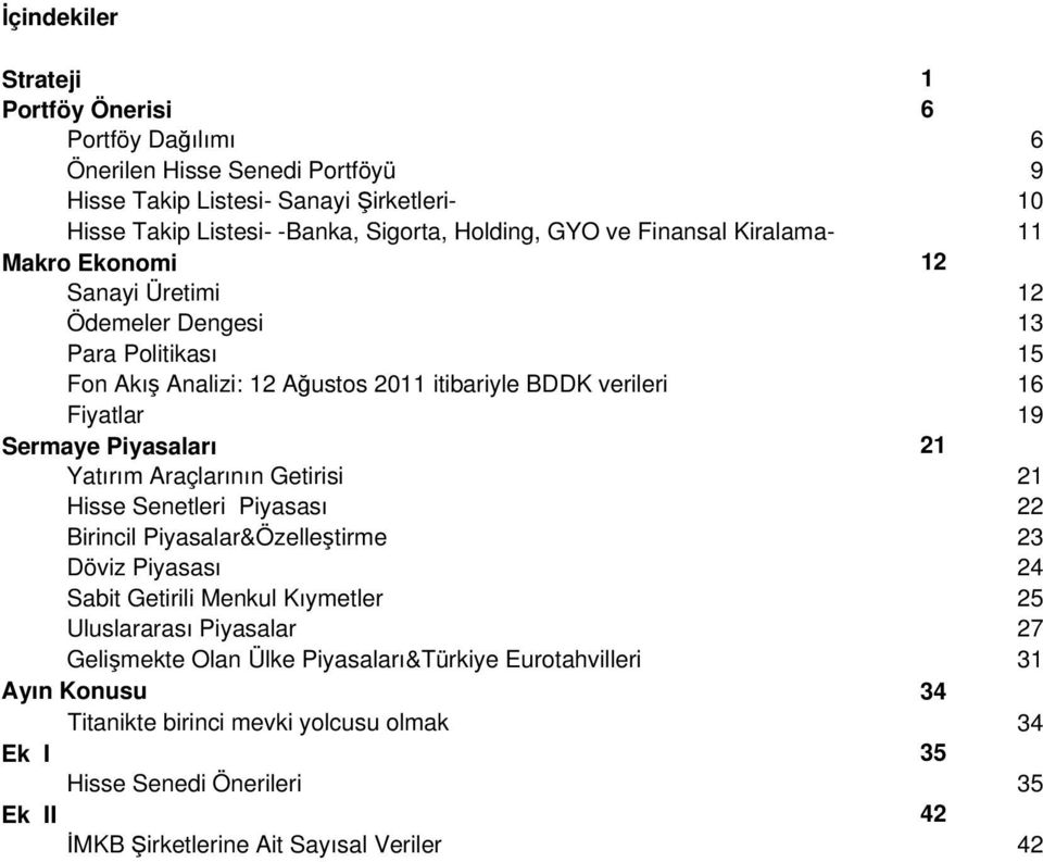 Piyasaları 21 Yatırım Araçlarının Getirisi 21 Hisse Senetleri Piyasası 22 Birincil Piyasalar&Özelleştirme 23 Döviz Piyasası 24 Sabit Getirili Menkul Kıymetler 25 Uluslararası Piyasalar 27