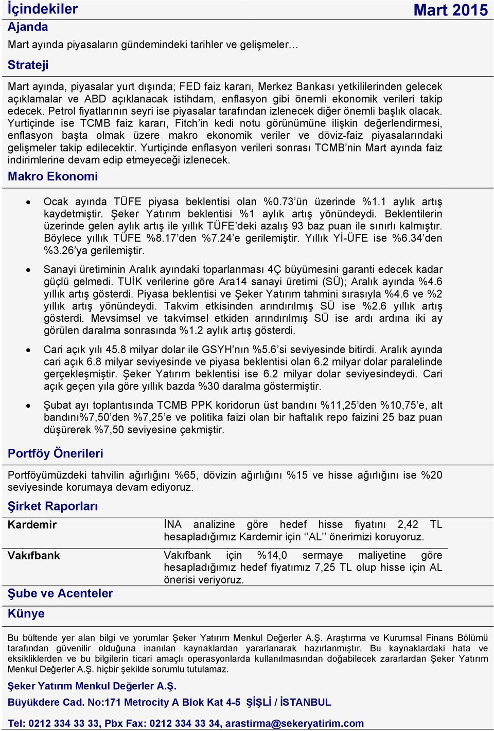 Yurtiçinde ise TCMB faiz kararı, Fitch in kedi notu görünümüne ilişkin değerlendirmesi, enflasyon başta olmak üzere makro ekonomik veriler ve döviz-faiz piyasalarındaki gelişmeler takip edilecektir.