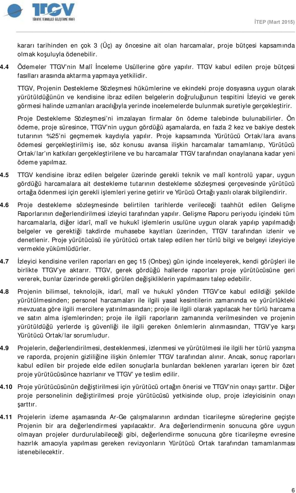 TTGV, Projenin Destekleme Sözleşmesi hükümlerine ve ekindeki proje dosyasına uygun olarak yürütüldüğünün ve kendisine ibraz edilen belgelerin doğruluğunun tespitini İzleyici ve gerek görmesi halinde