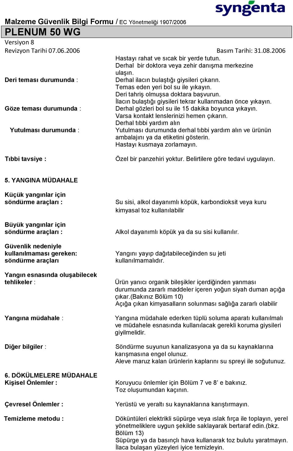 Derhal gözleri bol su ile 15 dakika boyunca yıkayın. Varsa kontakt lenslerinizi hemen çıkarın.