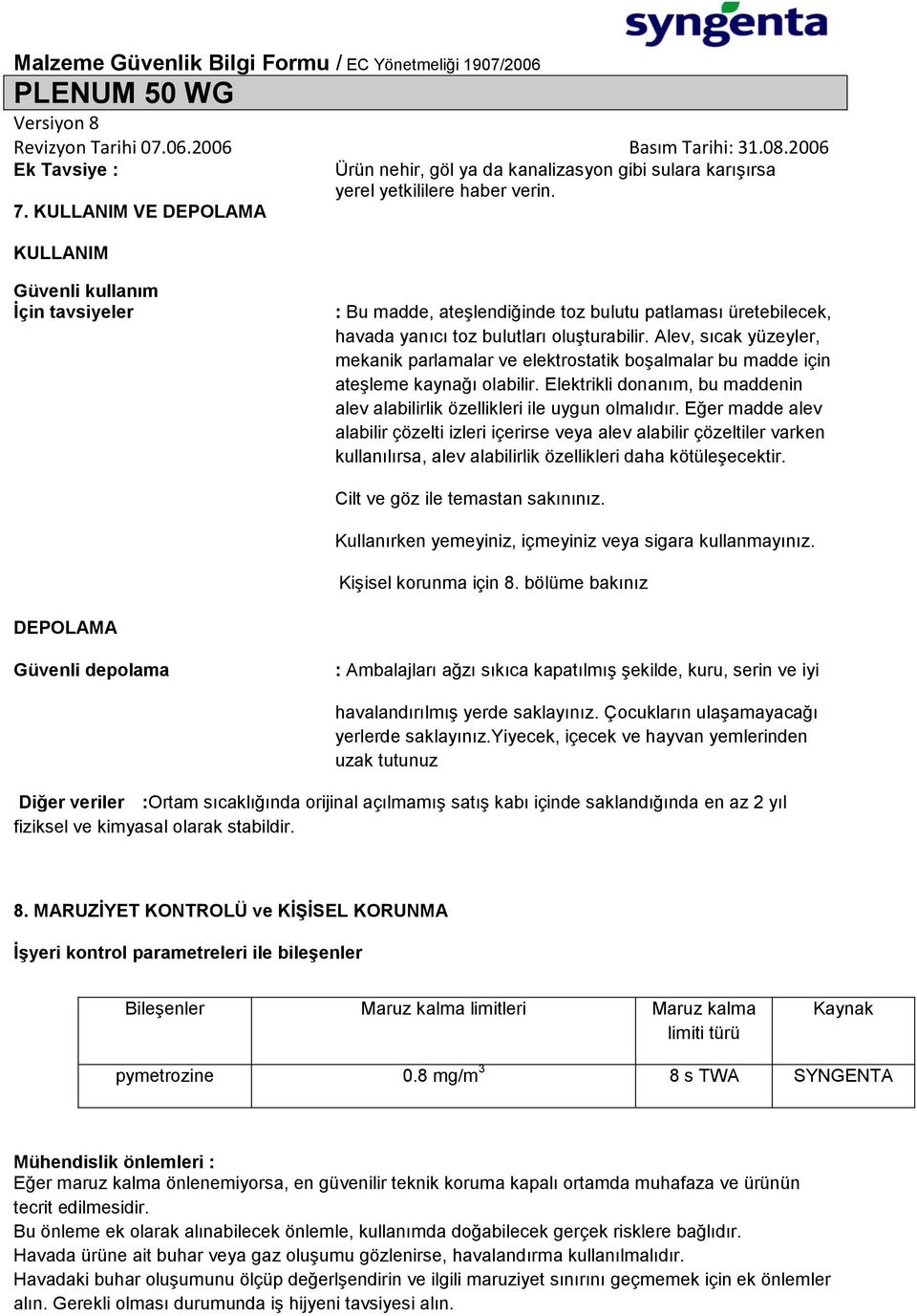 Alev, sıcak yüzeyler, mekanik parlamalar ve elektrostatik boşalmalar bu madde için ateşleme kaynağı olabilir. Elektrikli donanım, bu maddenin alev alabilirlik özellikleri ile uygun olmalıdır.