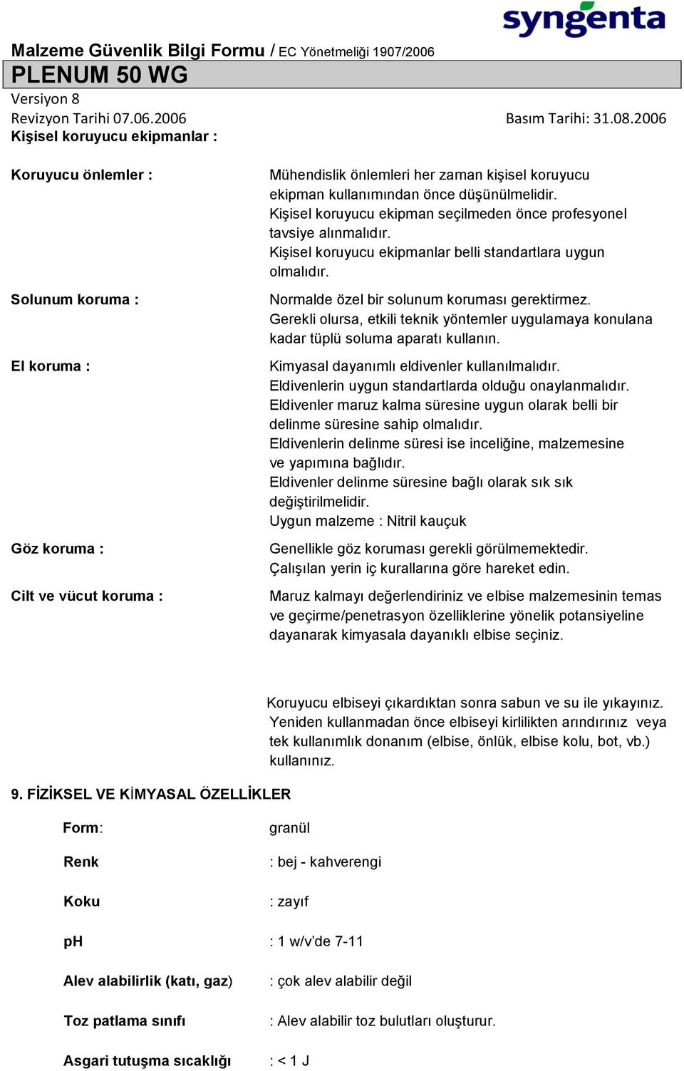 Normalde özel bir solunum koruması gerektirmez. Gerekli olursa, etkili teknik yöntemler uygulamaya konulana kadar tüplü soluma aparatı kullanın. Kimyasal dayanımlı eldivenler kullanılmalıdır.