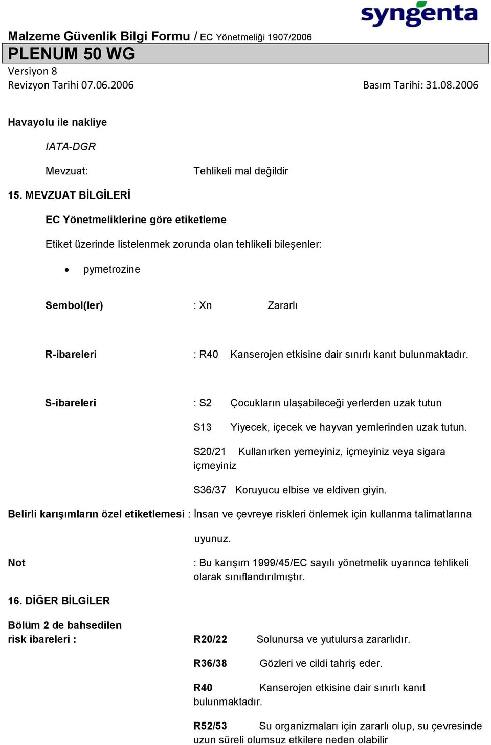 sınırlı kanıt bulunmaktadır. S-ibareleri : S2 Çocukların ulaşabileceği yerlerden uzak tutun S13 Yiyecek, içecek ve hayvan yemlerinden uzak tutun.