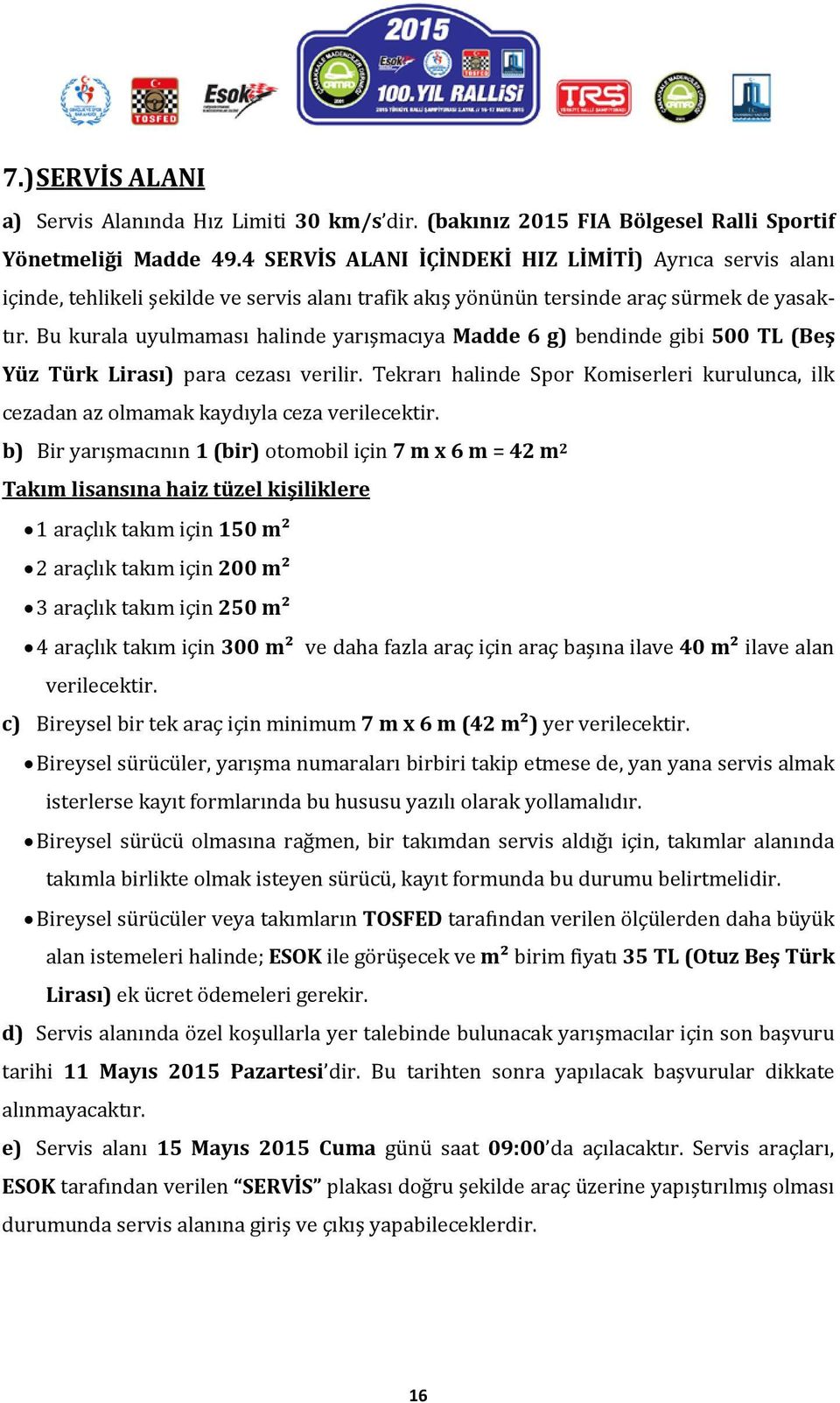 Bu kurala uyulmaması halinde yarışmacıya Madde 6 g) bendinde gibi 500 TL (Beş Yüz Türk Lirası) para cezası verilir.