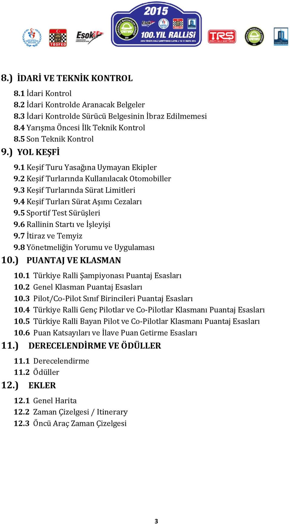 5 Sportif Test Sürüşleri 9.6 Rallinin Startı ve İşleyişi 9.7 İtiraz ve Temyiz 9.8 Yönetmeliğin Yorumu ve Uygulaması 10.) PUANTAJ VE KLASMAN 10.1 Türkiye Ralli Şampiyonası Puantaj Esasları 10.