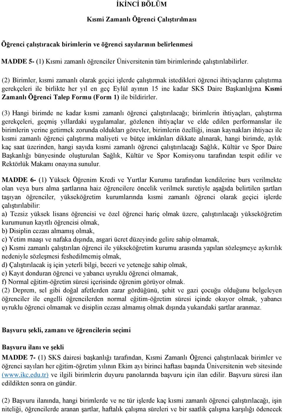 (2) Birimler, kısmi zamanlı olarak geçici işlerde çalıştırmak istedikleri öğrenci ihtiyaçlarını çalıştırma gerekçeleri ile birlikte her yıl en geç Eylül ayının 15 ine kadar SKS Daire Başkanlığına