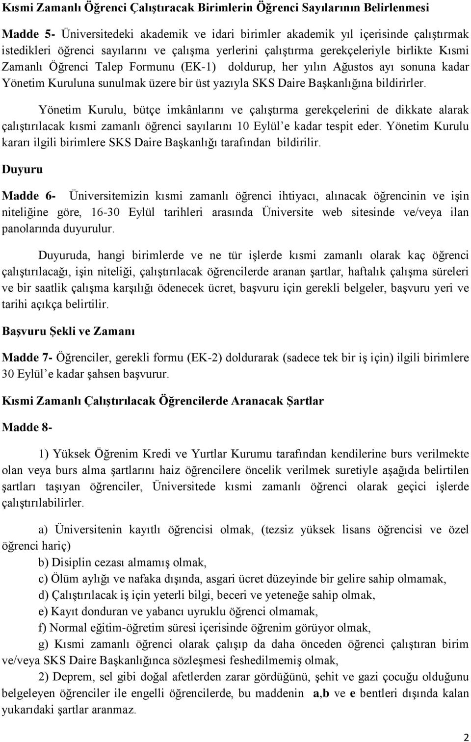 Başkanlığına bildirirler. Yönetim Kurulu, bütçe imkânlarını ve çalıştırma gerekçelerini de dikkate alarak çalıştırılacak kısmi zamanlı öğrenci sayılarını 10 Eylül e kadar tespit eder.