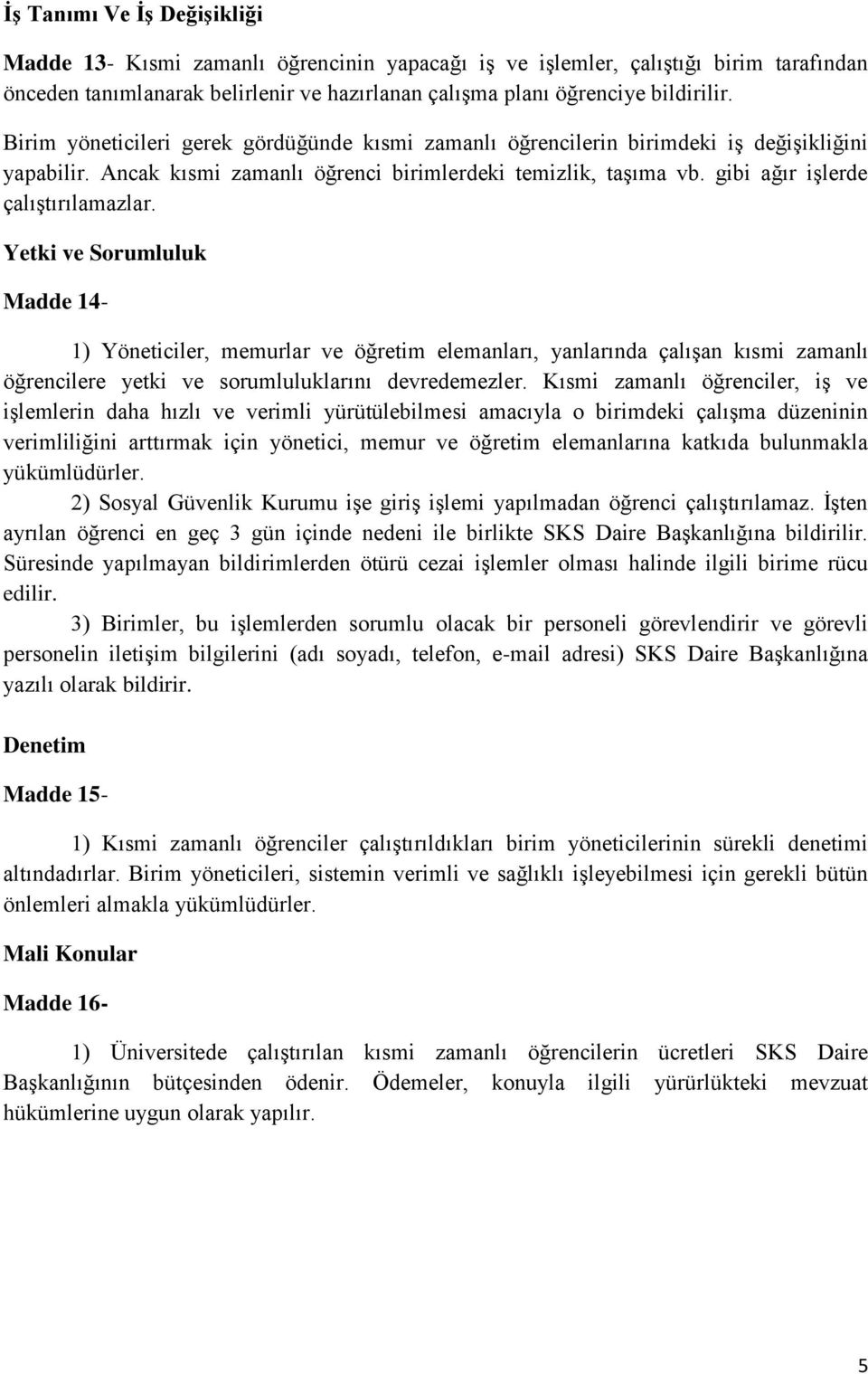 Yetki ve Sorumluluk Madde 14-1) Yöneticiler, memurlar ve öğretim elemanları, yanlarında çalışan kısmi zamanlı öğrencilere yetki ve sorumluluklarını devredemezler.