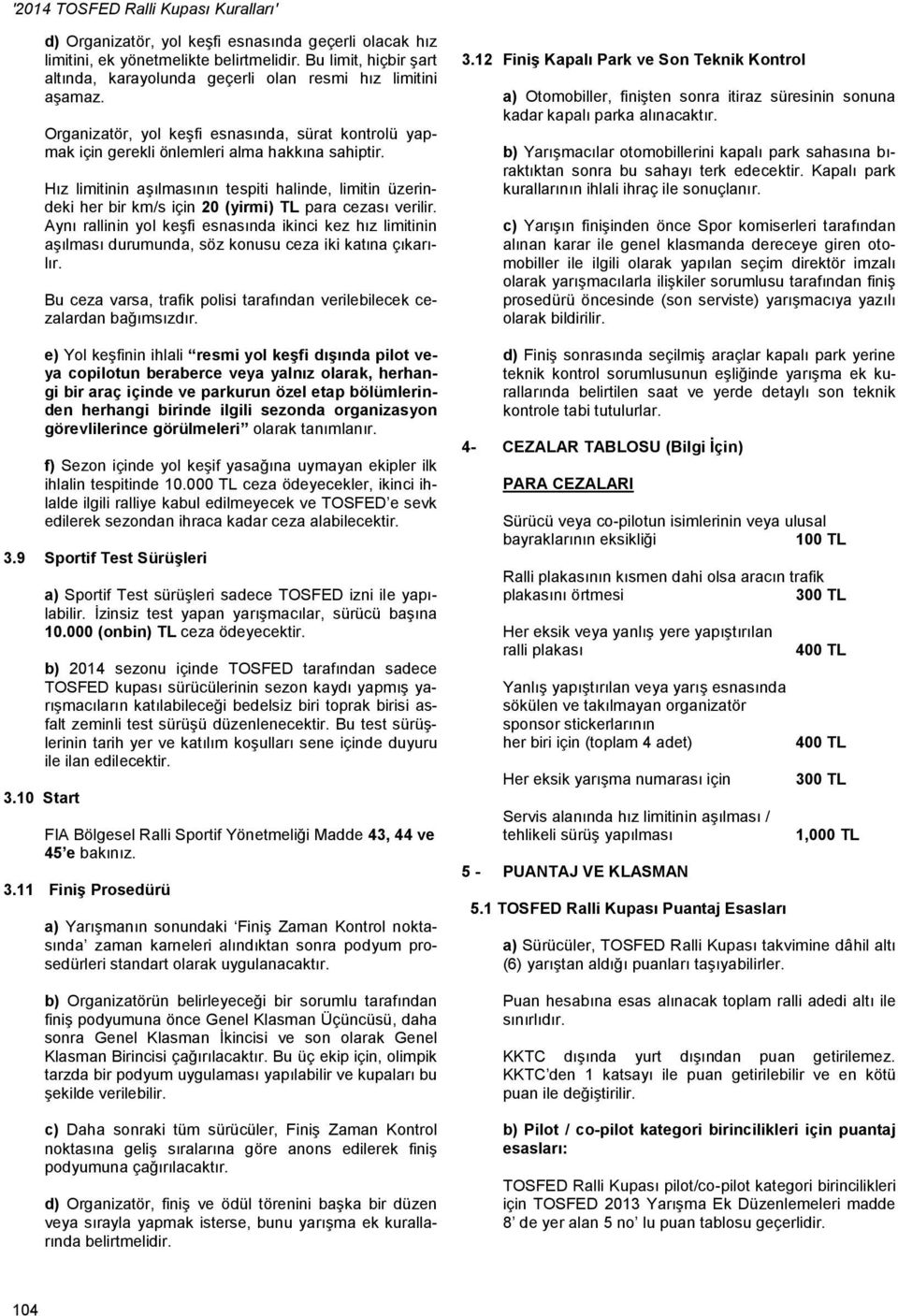 Hız limitinin aşılmasının tespiti halinde, limitin üzerindeki her bir km/s için 20 (yirmi) TL para cezası verilir.