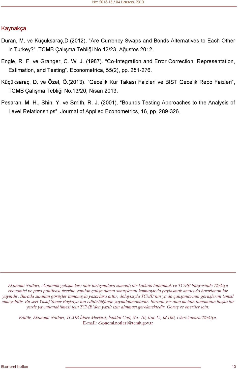 Gecelik Kur Takası Faizleri ve BIST Gecelik Repo Faizleri, TCMB Çalışma Tebliği No.13/20, Nisan 2013. Pesaran, M. H., Shin, Y. ve Smith, R. J. (2001).