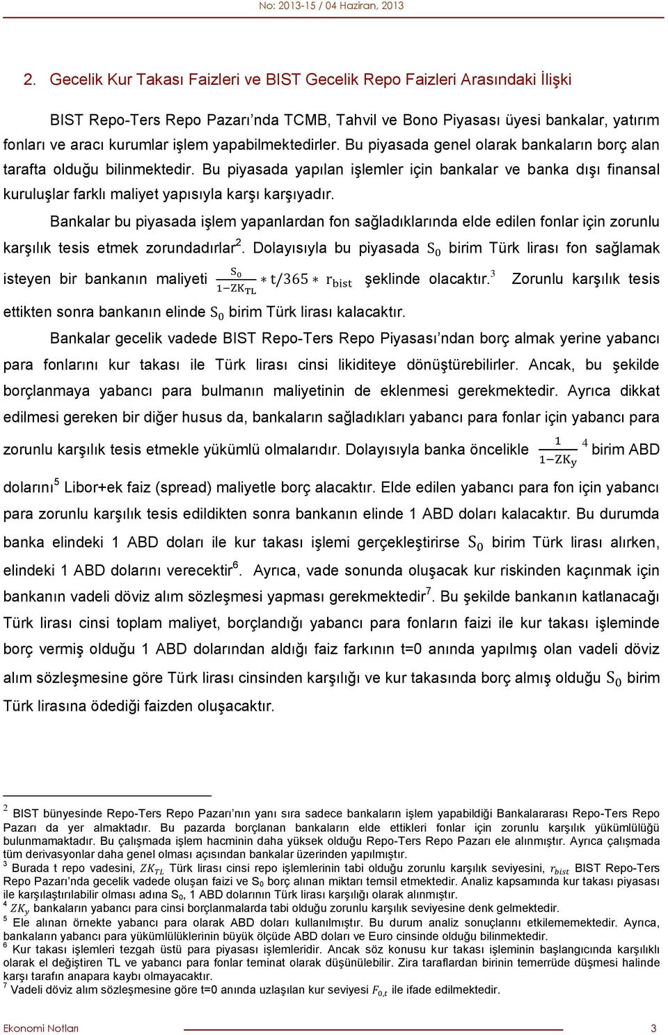 Bu piyasada yapılan işlemler için bankalar ve banka dışı finansal kuruluşlar farklı maliyet yapısıyla karşı karşıyadır.