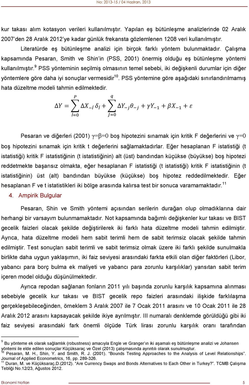 9 PSS yönteminin seçilmiş olmasının temel sebebi, iki değişkenli durumlar için diğer yöntemlere göre daha iyi sonuçlar vermesidir 10.