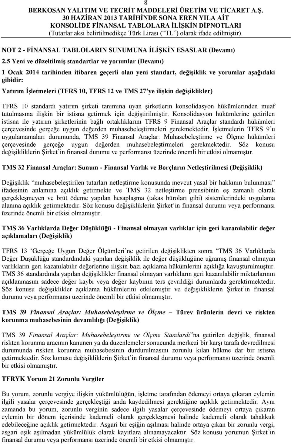 TMS 27 ye ilişkin değişiklikler) TFRS 10 standardı yatırım şirketi tanımına uyan şirketlerin konsolidasyon hükümlerinden muaf tutulmasına ilişkin bir istisna getirmek için değiştirilmiştir.