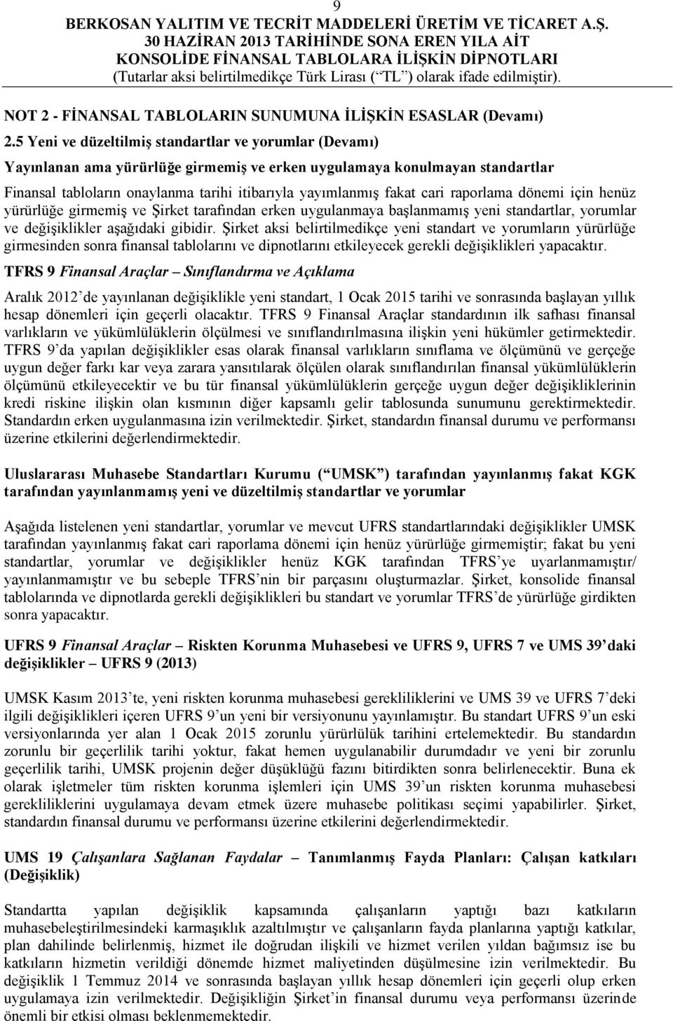 cari raporlama dönemi için henüz yürürlüğe girmemiş ve Şirket tarafından erken uygulanmaya başlanmamış yeni standartlar, yorumlar ve değişiklikler aşağıdaki gibidir.