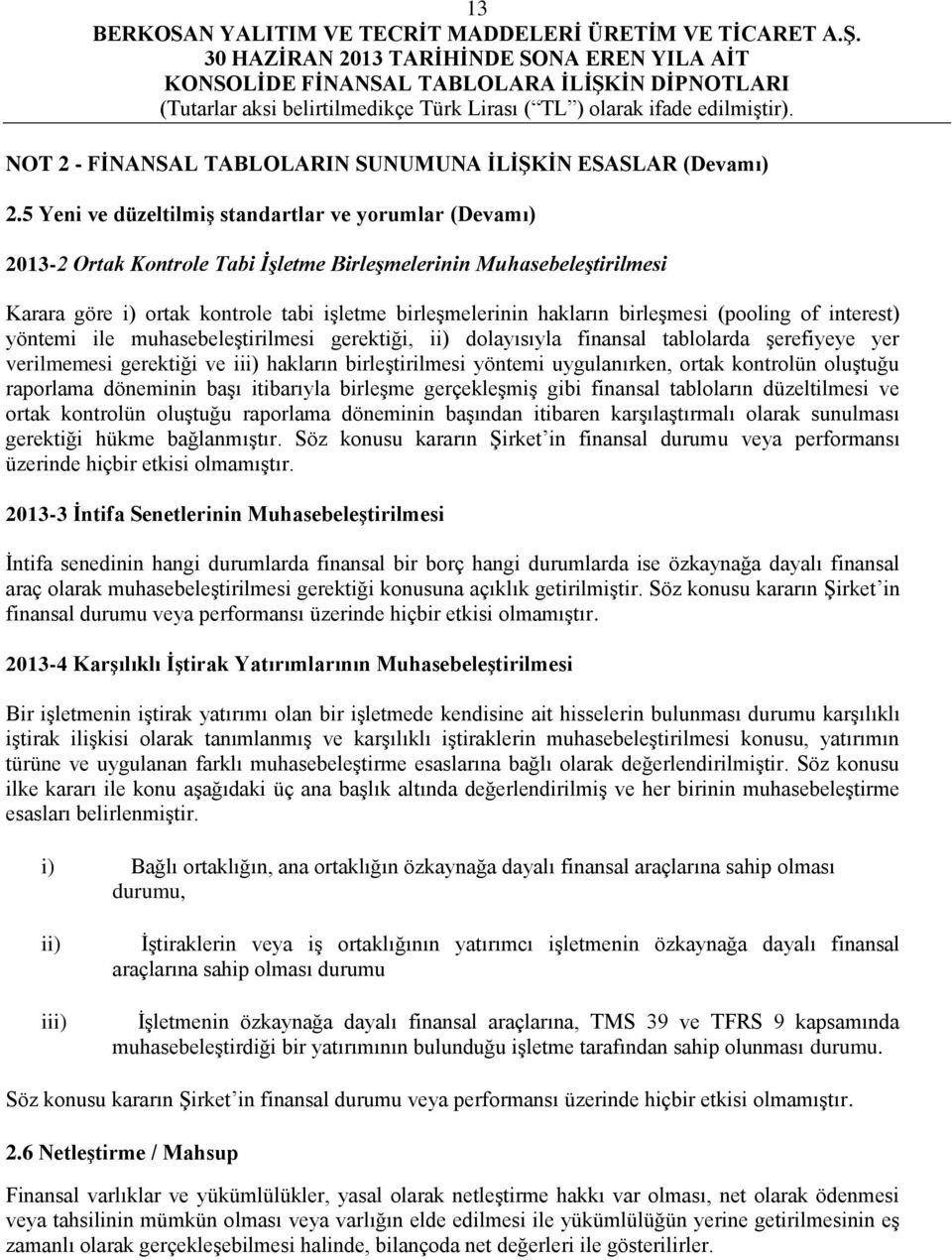 birleşmesi (pooling of interest) yöntemi ile muhasebeleştirilmesi gerektiği, ii) dolayısıyla finansal tablolarda şerefiyeye yer verilmemesi gerektiği ve iii) hakların birleştirilmesi yöntemi