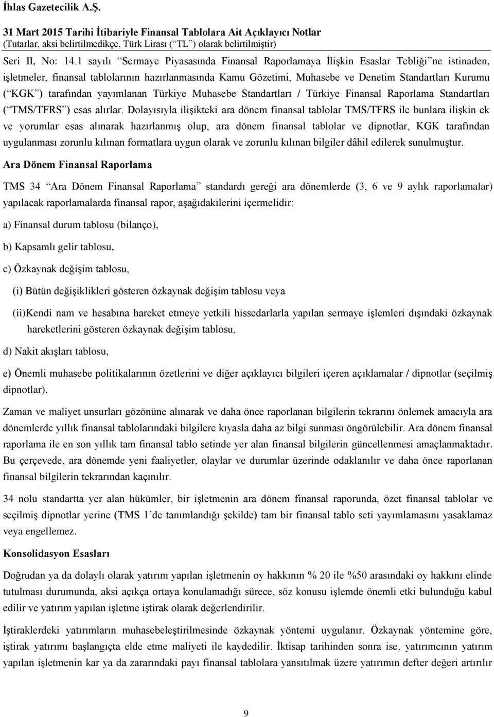 ) tarafından yayımlanan Türkiye Muhasebe Standartları / Türkiye Finansal Raporlama Standartları ( TMS/TFRS ) esas alırlar.