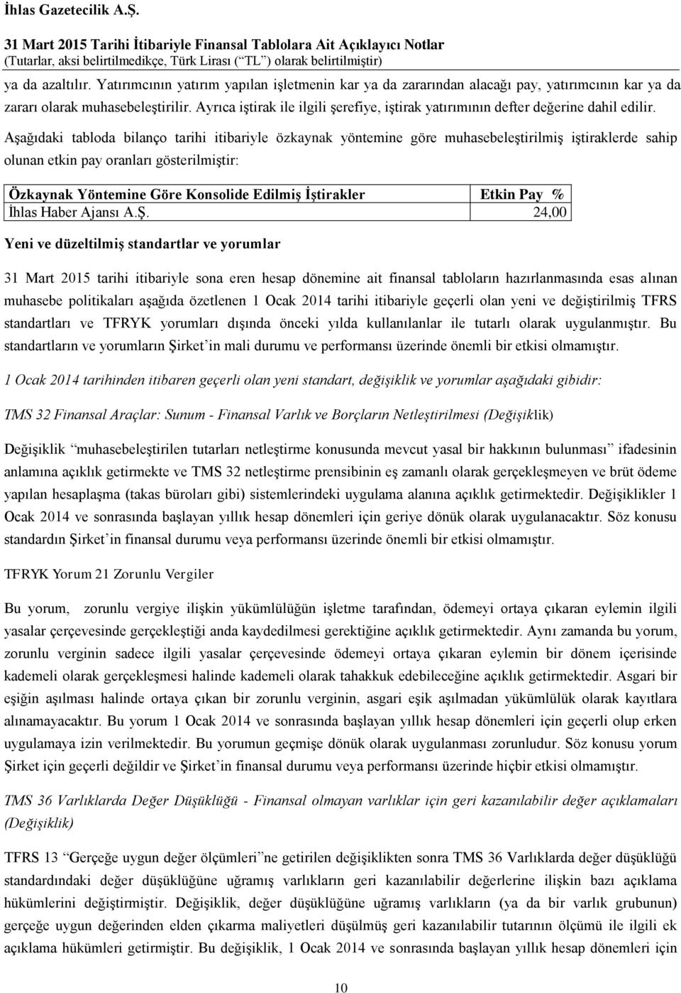 Aşağıdaki tabloda bilanço tarihi itibariyle özkaynak yöntemine göre muhasebeleştirilmiş iştiraklerde sahip olunan etkin pay oranları gösterilmiştir: Özkaynak Yöntemine Göre Konsolide Edilmiş