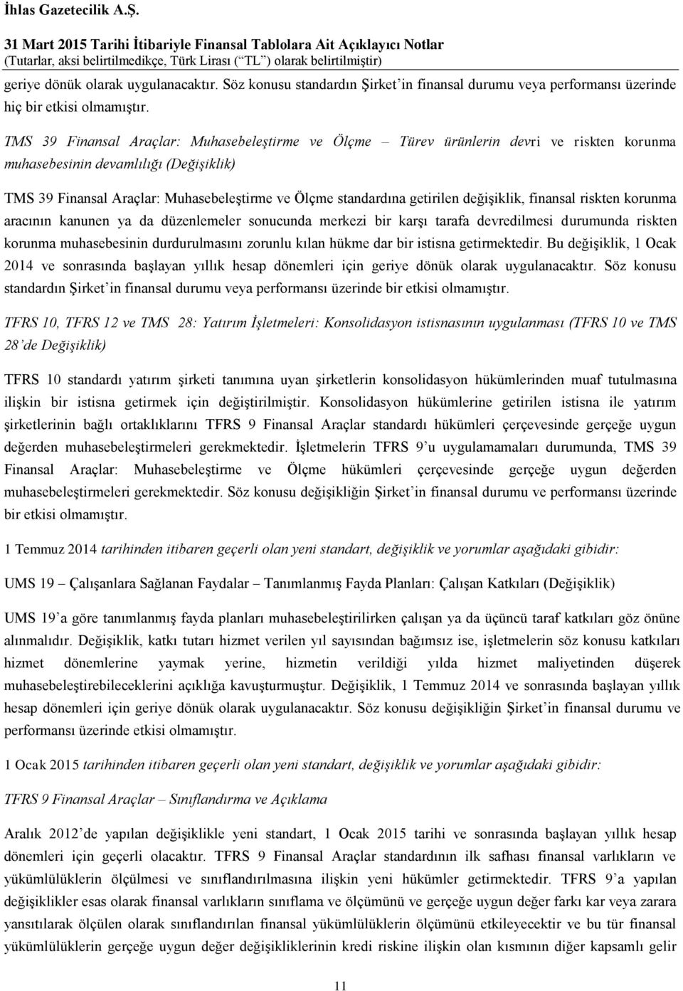 getirilen değişiklik, finansal riskten korunma aracının kanunen ya da düzenlemeler sonucunda merkezi bir karşı tarafa devredilmesi durumunda riskten korunma muhasebesinin durdurulmasını zorunlu kılan